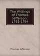 The Writings of Thomas Jefferson: 1792-1794, Thomas Jefferson 