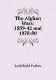 The Afghan Wars: 1839-42 and 1878-80, Forbes Archibald 
