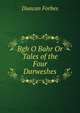 Bgh O Bahr Or Tales of the Four Darweshes, Duncan Forbes 