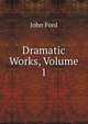 Dramatic Works, Volume 1, John Ford 