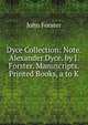 Dyce Collection: Note. Alexander Dyce. by J. Forster. Manuscripts. Printed Books, a to K, Forster, John, 1812-1876 