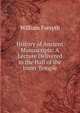 History of Ancient Manuscripts: A Lecture Delivered in the Hall of the Inner Temple, Forsyth, William 