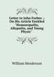 Letter to John Forbes .: On His Article Entitled "Homoeopathy, Allopathy, and Young Physic" ., William Henderson 