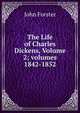 The Life of Charles Dickens, Volume 2; volumes 1842-1852, Forster, John, 1812-1876 