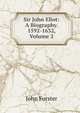 Sir John Eliot: A Biography. 1592-1632, Volume 2, Forster, John, 1812-1876 