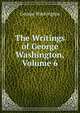 The Writings of George Washington, Volume 6, George Washington 
