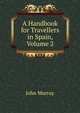 A Handbook for Travellers in Spain, Volume 2, John Murray (Firm) 