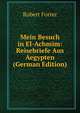 Mein Besuch in El-Achmim: Reisebriefe Aus Aegypten (German Edition), Robert Forrer 
