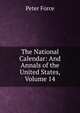 The National Calendar: And Annals of the United States, Volume 14, Peter Force 
