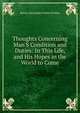 Thoughts Concerning Man'S Condition and Duties: In This Life, and His Hopes in the World to Come, Baron Alexander Forbes Forbes 