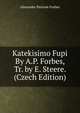Katekisimo Fupi By A.P. Forbes, Tr. by E. Steere. (Czech Edition), Alexander Penrose Forbes 