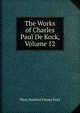The Works of Charles Paul De Kock, Volume 12, Ford, Mary Hanford Finney, 1856- , tr 