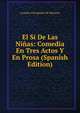 El Si De Las Ninas: Comedia En Tres Actos Y En Prosa (Spanish Edition), Leandro Fernandez de Moratin 