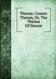 Theism: Cosmic Theism, Or, The Theism Of Nature, 