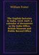 The English factories in India, 1618-1669: a calendar of documents in the India Office, British Museum and Public Record Office, William Foster 