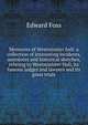 Memories of Westminster hall: a collection of interesting incidents, anecdotes and historical sketches, relating to Westminister Hall, its famous judges and lawyers and its great trials, Edward Foss 