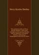 The poetical works of Percy Bysshe Shelley: with some remarks on the poetical faculty and its influence on human destiny, embracing a biographical and critical notice, Shelley Percy Bysshe 