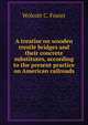 A treatise on wooden trestle bridges and their concrete substitutes, according to the present practice on American railroads, Wolcott C. Foster 