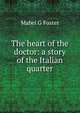 The heart of the doctor: a story of the Italian quarter, Mabel G Foster 
