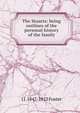 The Stuarts: being outlines of the personal history of the family, J J. 1847-1923 Foster 