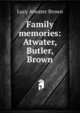 Family memories: Atwater, Butler, Brown, Lucy Atwater Brown 
