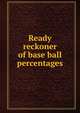Ready reckoner of base ball percentages, 