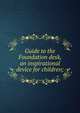 Guide to the Foundation desk, an inspirational device for children;, 