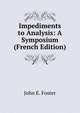 Impediments to Analysis: A Symposium (French Edition), John E. Foster 