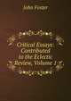 Critical Essays: Contributed to the Eclectic Review, Volume 1, Джон Фостер 