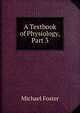 A Textbook of Physiology, Part 3, Foster, M. (Michael), Sir, 1836-1907 