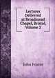 Lectures Delivered at Broadmead Chapel, Bristol, Volume 2, Джон Фостер 