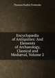 Encyclop?dia of Antiquities: And Elements of Archaeology, Classical and Medi?val, Volume 2, Thomas Dudley Fosbroke 