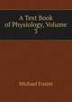 A Text Book of Physiology, Volume 3, Foster, M. (Michael), Sir, 1836-1907 