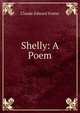 Shelly: A Poem, Claude Edward Foster 
