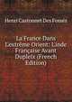 La France Dans L'extr?me Orient: L'inde Fran?aise Avant Dupleix (French Edition), Henri Castonnet Des Fosses 