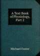 A Text Book of Physiology, Part 2, Foster, M. (Michael), Sir, 1836-1907 