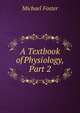 A Textbook of Physiology, Part 2, Foster, M. (Michael), Sir, 1836-1907 