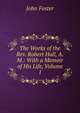 The Works of the Rev. Robert Hall, A.M.: With a Memoir of His Life, Volume 1, Джон Фостер 