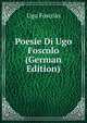 Poesie Di Ugo Foscolo (German Edition), Foscolo Ugo 