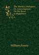 The World's Dialogues: Or, Conversations On the Road to Happiness, William Fossey 