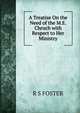 A Treatise On the Need of the M.E. Chruch with Respect to Her Ministry, R S FOSTER 