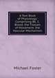 A Text Book of Physiology: Comprising Bk. 1. Blood. the Tissues of Movement. the Vascular Mechanism, Foster, M. (Michael), Sir, 1836-1907 