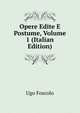 Opere Edite E Postume, Volume 1 (Italian Edition), Foscolo Ugo 