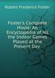 Foster's Complete Hoyle: An Encyclopedia of All the Indoor Games Played at the Present Day ., Robert Frederick Foster 