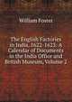 The English Factories in India, 1622-1623: A Calendar of Documents in the India Office and British Museum, Volume 2, William Foster 