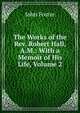The Works of the Rev. Robert Hall, A.M.: With a Memoir of His Life, Volume 2, Джон Фостер 