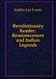 Revolutionary Reader: Reminiscences and Indian Legends, Sophie Lee Foster 