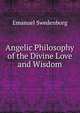 Angelic Philosophy of the Divine Love and Wisdom, Swedenborg, Emanuel, 1688-1772 