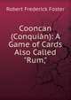 Cooncan (Conqui?n): A Game of Cards Also Called "Rum,", Robert Frederick Foster 