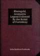 Rheingold, Aromantic Legend Followed By the Bridal of Fortinbray, John Baldwin Fosbroke 